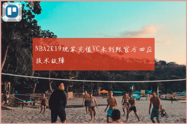 NBA2K19玩家充值VC未到账官方回应技术故障