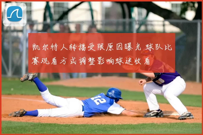 凯尔特人转播受限原因曝光 球队比赛观看方式调整影响球迷收看