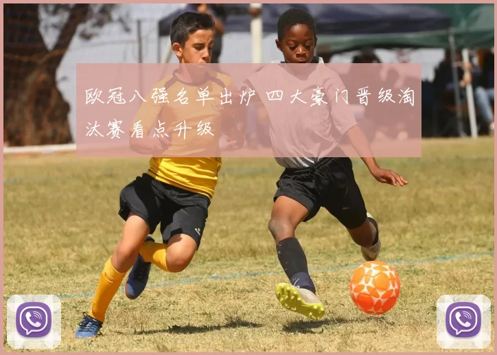 欧冠八强名单出炉 四大豪门晋级淘汰赛看点升级