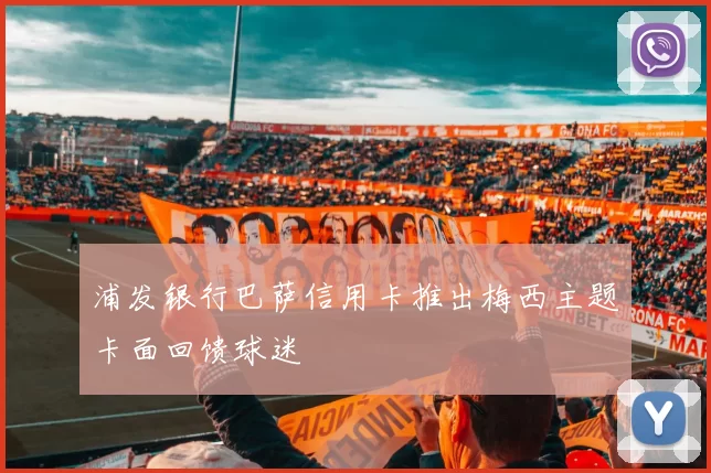 浦发银行巴萨信用卡推出梅西主题卡面回馈球迷