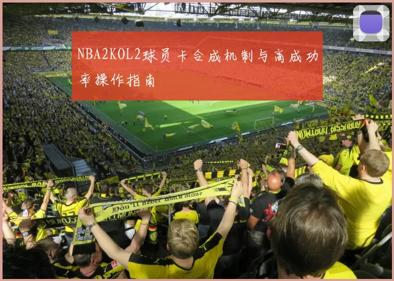 NBA2KOL2球员卡合成机制与高成功率操作指南