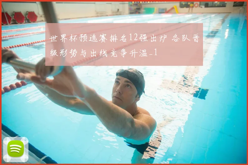 世界杯预选赛排名12强出炉 各队晋级形势与出线竞争升温_1